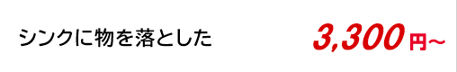 シンクに物を落とした 3,800円～