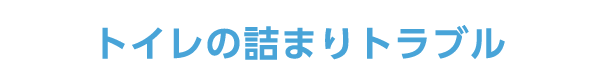 トイレの詰まりトラブル